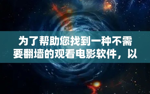 为了帮助您找到一种不需要翻墙的观看电影软件,以下是一些推荐 为了帮助您找到一种不需要翻墙的观看电影软件,以下是一些推荐