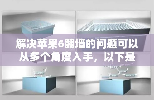 解决苹果6翻墙的问题可以从多个角度入手,以下是一些具体步骤和建议 解决苹果6翻墙的问题可以从多个角度入手,以下是一些具体步骤和建议