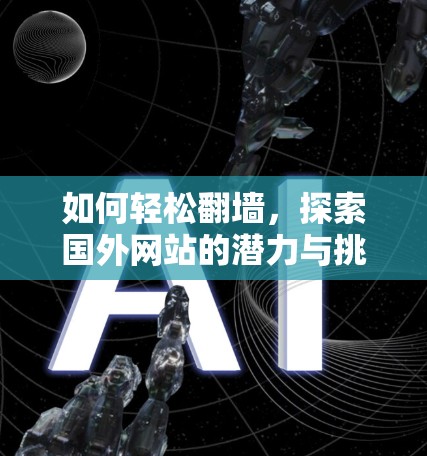 如何轻松翻墙,探索国外网站的潜力与挑战 如何轻松翻墙,探索国外网站的潜力与挑战