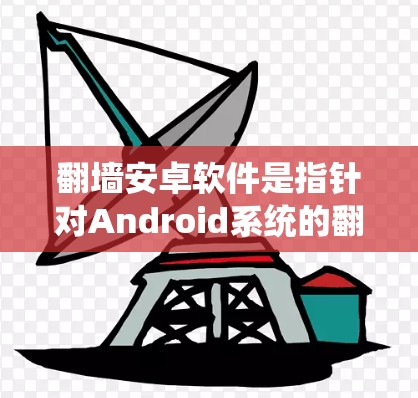 翻墙安卓软件是指针对Android系统的翻墙应用,用于访问外部网络以保护用户隐私。以下是对该问题的分步解释和答案 翻墙安卓软件是指针对Android系统的翻墙应用,用于访问外部网络以保护用户隐私。以下是对该问题的分步解释和答案