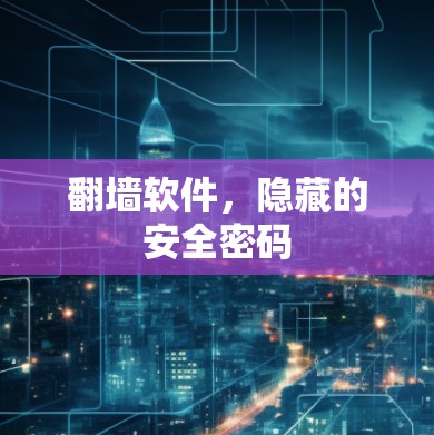 翻墙软件,隐藏的安全密码 翻墙软件,隐藏的安全密码