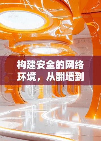 构建安全的网络环境,从翻墙到驱动软件 构建安全的网络环境,从翻墙到驱动软件