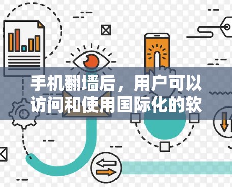 手机翻墙后,用户可以访问和使用国际化的软件和应用,这些应用通常基于国外的网络服务。以下是一些可以使用的软件和应用 手机翻墙后,用户可以访问和使用国际化的软件和应用,这些应用通常基于国外的网络服务。以下是一些可以使用的软件和应用