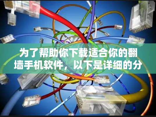 为了帮助你下载适合你的翻墙手机软件,以下是详细的分析和推荐 为了帮助你下载适合你的翻墙手机软件,以下是详细的分析和推荐
