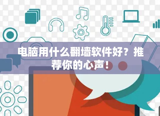 电脑用什么翻墙软件好?推荐你的心声! 电脑用什么翻墙软件好?推荐你的心声!