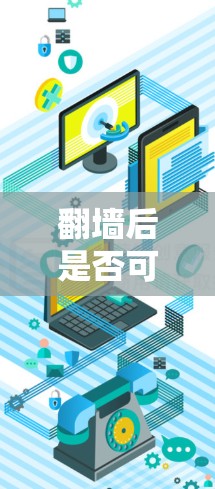 翻墙后是否可以下载软件，取决于具体的操作步骤和设备的配置。以下是详细的步骤说明