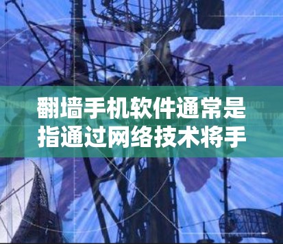 翻墙手机软件通常是指通过网络技术将手机设备从一个位置移动到另一个位置的手机设备。这种操作主要基于Wi-Fi或蓝牙网络的连接。以下是一些关于翻墙手机软件无界的信息和使用方法 翻墙手机软件通常是指通过网络技术将手机设备从一个位置移动到另一个位置的手机设备。这种操作主要基于Wi-Fi或蓝牙网络的连接。以下是一些关于翻墙手机软件无界的信息和使用方法