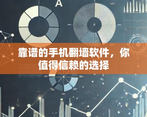 靠谱的手机翻墙软件,你值得信赖的选择 靠谱的手机翻墙软件,你值得信赖的选择