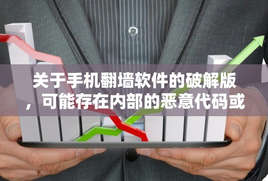 关于手机翻墙软件的破解版,可能存在内部的恶意代码或功能,导致用户可能误以为是安全的。以下是对这种情况的逐步解释和建议 关于手机翻墙软件的破解版,可能存在内部的恶意代码或功能,导致用户可能误以为是安全的。以下是对这种情况的逐步解释和建议