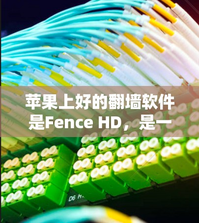 苹果上好的翻墙软件是Fence HD,是一款强大的IP地址保护工具,适用于个人用户、企业员工和移动设备等场景。以下是关于Fence HD的详细介绍 苹果上好的翻墙软件是Fence HD,是一款强大的IP地址保护工具,适用于个人用户、企业员工和移动设备等场景。以下是关于Fence HD的详细介绍