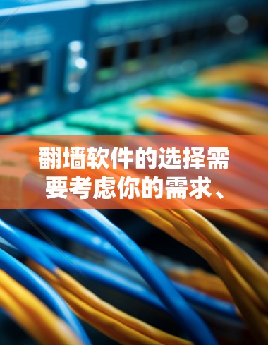 翻墙软件的选择需要考虑你的需求、预算和熟悉度。以下是一些适合的各种翻墙软件推荐 翻墙软件的选择需要考虑你的需求、预算和熟悉度。以下是一些适合的各种翻墙软件推荐