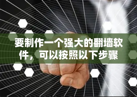 要制作一个强大的翻墙软件,可以按照以下步骤进行 要制作一个强大的翻墙软件,可以按照以下步骤进行