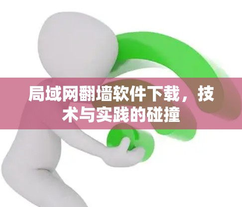 局域网翻墙软件下载,技术与实践的碰撞 局域网翻墙软件下载,技术与实践的碰撞