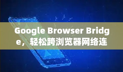 Google Browser Bridge,轻松跨浏览器网络连接的简单解决方案 Google Browser Bridge,轻松跨浏览器网络连接的简单解决方案