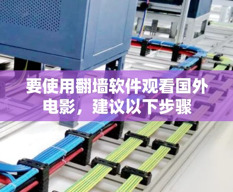 要使用翻墙软件观看国外电影,建议以下步骤 要使用翻墙软件观看国外电影,建议以下步骤