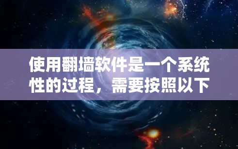 使用翻墙软件是一个系统性的过程,需要按照以下步骤进行 使用翻墙软件是一个系统性的过程,需要按照以下步骤进行
