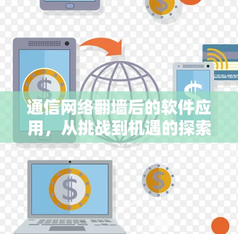 通信网络翻墙后的软件应用，从挑战到机遇的探索