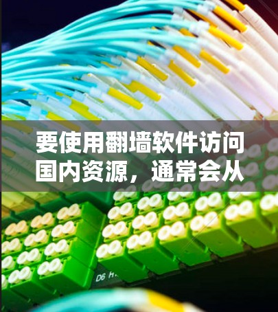 要使用翻墙软件访问国内资源,通常会从国外访问,但需要确保访问的安全性和合法性。以下是一些常用的翻墙软件推荐,以及一些注意事项 要使用翻墙软件访问国内资源,通常会从国外访问,但需要确保访问的安全性和合法性。以下是一些常用的翻墙软件推荐,以及一些注意事项