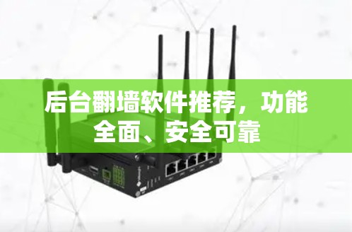后台翻墙软件推荐,功能全面、安全可靠 后台翻墙软件推荐,功能全面、安全可靠
