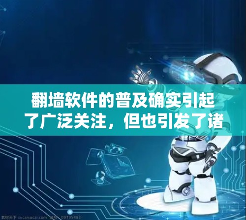 翻墙软件的普及确实引起了广泛关注,但也引发了诸多问题。以下是对这一现象的详细分析 翻墙软件的普及确实引起了广泛关注,但也引发了诸多问题。以下是对这一现象的详细分析