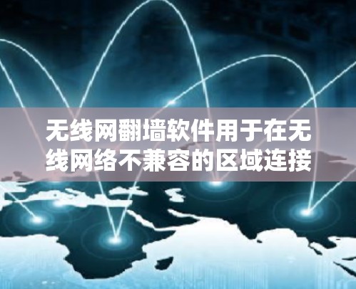 无线网翻墙软件用于在无线网络不兼容的区域连接到有线网络。以下是常见的无线翻墙软件及其下载流程 无线网翻墙软件用于在无线网络不兼容的区域连接到有线网络。以下是常见的无线翻墙软件及其下载流程