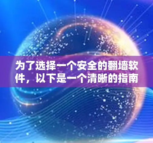 为了选择一个安全的翻墙软件,以下是一个清晰的指南 为了选择一个安全的翻墙软件,以下是一个清晰的指南