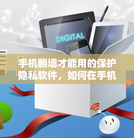 手机翻墙才能用的保护隐私软件,如何在手机上不翻墙也能安全使用 手机翻墙才能用的保护隐私软件,如何在手机上不翻墙也能安全使用