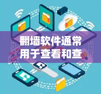 翻墙软件通常用于查看和查看网络中的文件、网页、聊天记录、图片、视频等。以下是一些常见的功能和可以翻的内容 翻墙软件通常用于查看和查看网络中的文件、网页、聊天记录、图片、视频等。以下是一些常见的功能和可以翻的内容