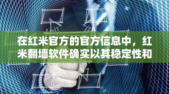 在红米官方的官方信息中,红米翻墙软件确实以其稳定性和修复能力著称,适用于多种网络问题。以下是基于这些信息得出的结论 在红米官方的官方信息中,红米翻墙软件确实以其稳定性和修复能力著称,适用于多种网络问题。以下是基于这些信息得出的结论