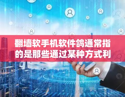 翻墙软手机软件鸽通常指的是那些通过某种方式利用手机设备或网络资源收集信息或拒绝信息的软件。以下是对这类软件问题的分析和防范措施 翻墙软手机软件鸽通常指的是那些通过某种方式利用手机设备或网络资源收集信息或拒绝信息的软件。以下是对这类软件问题的分析和防范措施