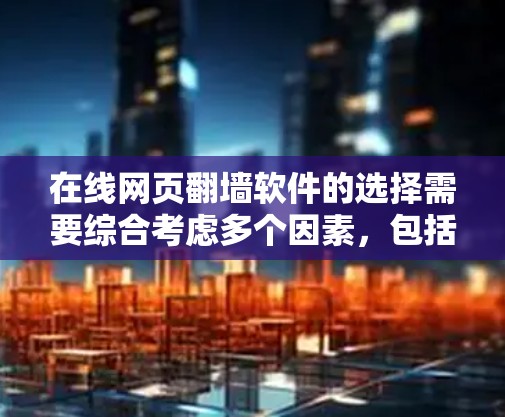 在线网页翻墙软件的选择需要综合考虑多个因素,包括工具的免费性、安全性、适用场景、技术要求以及用户的技术背景。以下是一些综合考虑后的建议 在线网页翻墙软件的选择需要综合考虑多个因素,包括工具的免费性、安全性、适用场景、技术要求以及用户的技术背景。以下是一些综合考虑后的建议