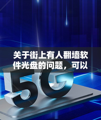 关于街上有人翻墙软件光盘的问题,可以分为几个关键点进行分析 关于街上有人翻墙软件光盘的问题,可以分为几个关键点进行分析