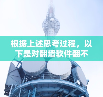 根据上述思考过程,以下是对翻墙软件翻不过去的详细解答 根据上述思考过程,以下是对翻墙软件翻不过去的详细解答