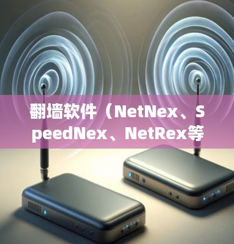 翻墙软件(NetNex、SpeedNex、NetRex等)并不是通过检测或定位设备来达到其功能的工具。它的主要作用是阻止某些互联网服务(如被查禁的网站)的访问,而不是直接检测和定位设备 翻墙软件(NetNex、SpeedNex、NetRex等)并不是通过检测或定位设备来达到其功能的工具。它的主要作用是阻止某些互联网服务(如被查禁的网站)的访问,而不是直接检测和定位设备