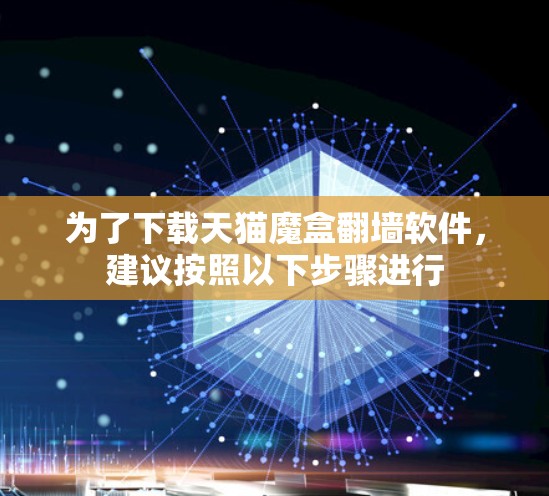 为了下载天猫魔盒翻墙软件,建议按照以下步骤进行 为了下载天猫魔盒翻墙软件,建议按照以下步骤进行