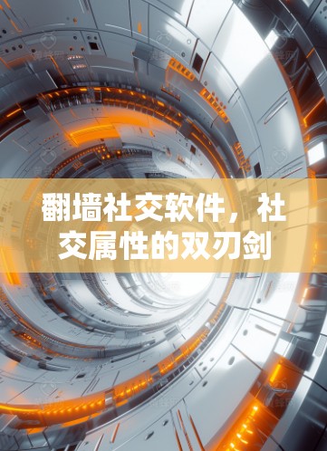 翻墙社交软件,社交属性的双刃剑 翻墙社交软件,社交属性的双刃剑