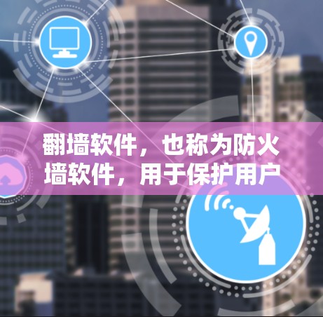 翻墙软件,也称为防火墙软件,用于保护用户互联网的安全性,防止未经授权的访问。以下是一些好的选择及其使用方法 翻墙软件,也称为防火墙软件,用于保护用户互联网的安全性,防止未经授权的访问。以下是一些好的选择及其使用方法