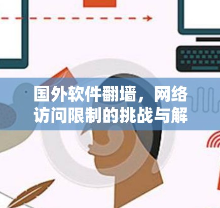国外软件翻墙,网络访问限制的挑战与解决方案 国外软件翻墙,网络访问限制的挑战与解决方案