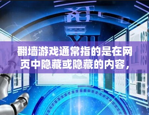 翻墙游戏通常指的是在网页中隐藏或隐藏的内容，看起来像是翻墙，但实际上是在服务器上进行存储或下载。以下是一些可以实现翻墙功能的软件或工具
