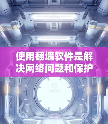 使用翻墙软件是解决网络问题和保护隐私的重要工具。以下是一个详细且分类化的指南,帮助你更好地选择和使用翻墙软件 使用翻墙软件是解决网络问题和保护隐私的重要工具。以下是一个详细且分类化的指南,帮助你更好地选择和使用翻墙软件