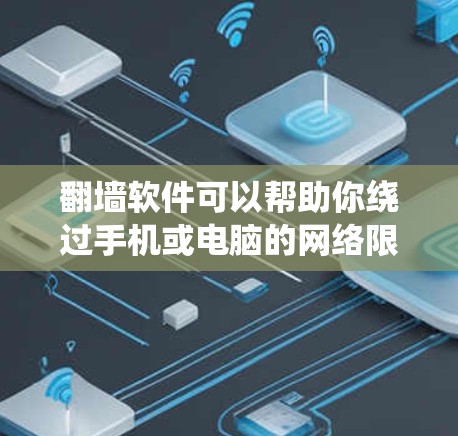 翻墙软件可以帮助你绕过手机或电脑的网络限制，允许你访问互联网资源。以下是使用翻墙软件的步骤指南