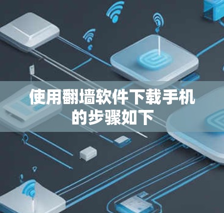 使用翻墙软件下载手机的步骤如下 使用翻墙软件下载手机的步骤如下