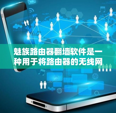 魅族路由器翻墙软件是一种用于将路由器的无线网络接口连接到外部设备(如手机或电脑)的网络翻墙工具。以下是关于这一软件的详细信息 魅族路由器翻墙软件是一种用于将路由器的无线网络接口连接到外部设备(如手机或电脑)的网络翻墙工具。以下是关于这一软件的详细信息