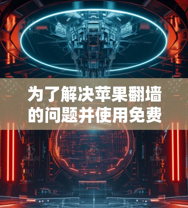 为了解决苹果翻墙的问题并使用免费的翻墙工具,以下是一些推荐的选择,每种工具都有其独特的优势和适用场景 为了解决苹果翻墙的问题并使用免费的翻墙工具,以下是一些推荐的选择,每种工具都有其独特的优势和适用场景