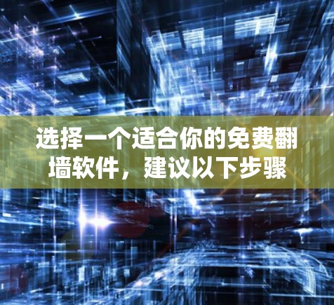 选择一个适合你的免费翻墙软件,建议以下步骤 选择一个适合你的免费翻墙软件,建议以下步骤