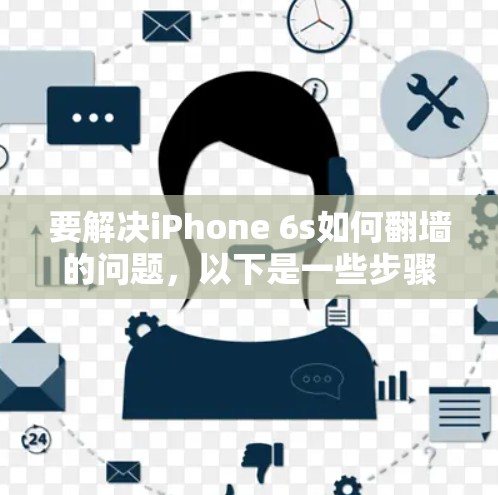 要解决iPhone 6s如何翻墙的问题,以下是一些步骤和建议 要解决iPhone 6s如何翻墙的问题,以下是一些步骤和建议