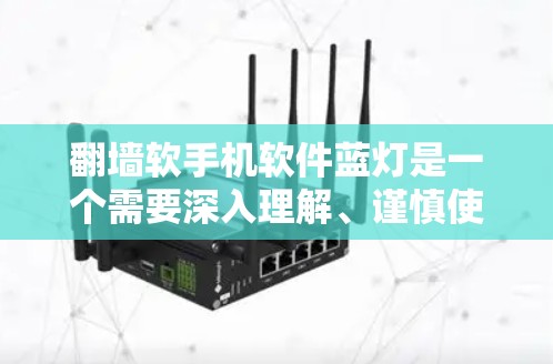 翻墙软手机软件蓝灯是一个需要深入理解、谨慎使用的问题。以下是对该问题的详细解答 翻墙软手机软件蓝灯是一个需要深入理解、谨慎使用的问题。以下是对该问题的详细解答