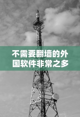 不需要翻墙的外国软件非常之多,以下是几个适合个人或家庭使用的例子 不需要翻墙的外国软件非常之多,以下是几个适合个人或家庭使用的例子