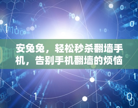 安兔兔,轻松秒杀翻墙手机,告别手机翻墙的烦恼! 安兔兔,轻松秒杀翻墙手机,告别手机翻墙的烦恼!