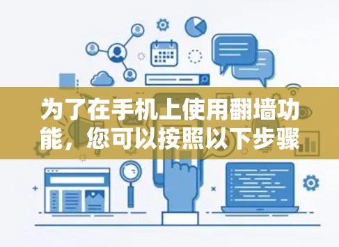 为了在手机上使用翻墙功能,您可以按照以下步骤操作 为了在手机上使用翻墙功能,您可以按照以下步骤操作